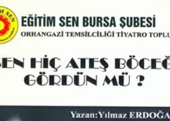 TİYATRO – “SEN HİÇ ATEŞ BÖCEĞİ GÖRDÜN MÜ?”