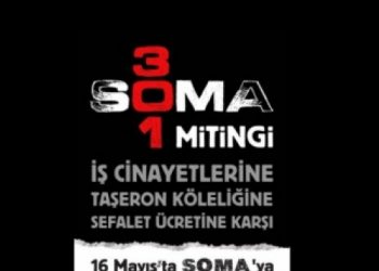 İş cinayetlerine, taşeron köleliğine, sefalet ücretine karşı 16 Mayıs’ta Soma’dayız…