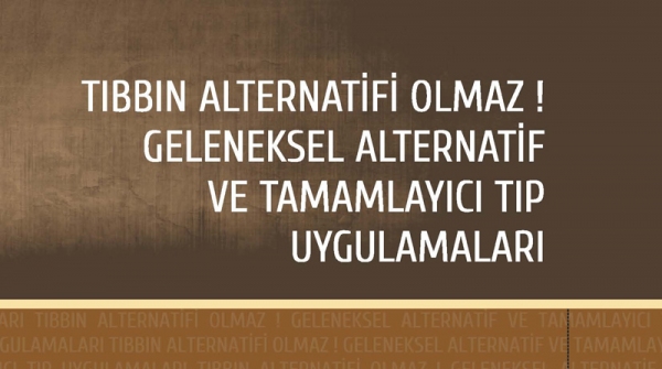 Tıbbın Alternatifi Olmaz! Geleneksel Alternatif ve Tamamlayıcı Tıp Uygulamaları
