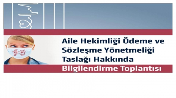 Aile Hekimliği Ödeme ve Sözleşme Yönetmeliği Taslağı Hakkında Bilgilendirme Toplantısı
