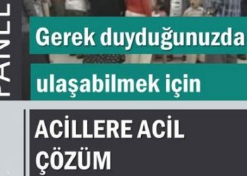 Panel: Gerek duyduğunuzda ulaşabilmek için ACİLLERE ACİL ÇÖZÜM