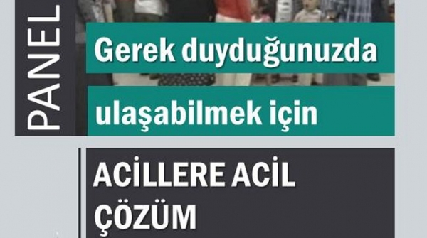 Panel: Gerek duyduğunuzda ulaşabilmek için ACİLLERE ACİL ÇÖZÜM