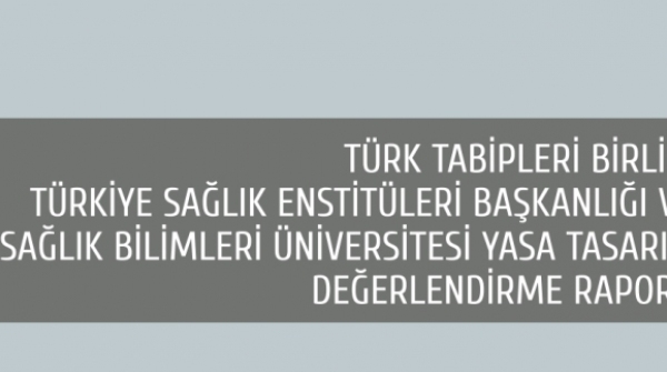 TTB Sağlık Enstitüleri Başkanlığı ve Sağlık Bilimleri Üniversitesi Yasa Tasarısı Değerlendirme Raporu