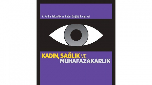 V. Kadın Hekimlik ve Kadın Sağlığı Kongresi: Kadın, Sağlık ve Muhafazakarlık