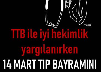 TTB ve İyi Hekimlik Yargılanırken 14 Mart Tıp Bayramını Kutlamayacağız