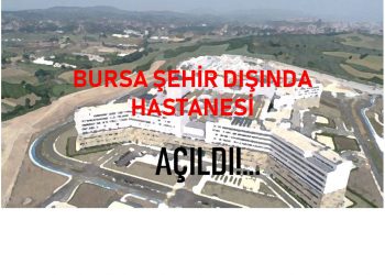 “Bursa Şehir Dışında Hastanesi” Açıldı!…