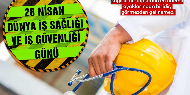 Bugün 28 Nisan Dünya İş Sağlığı Günü…