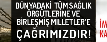 DÜNYADAKİ TÜM SAĞLIK ÖRGÜTLERİNE VE BİRLEŞMİŞ MİLLETLER’E ÇAĞRIMIZDIR!